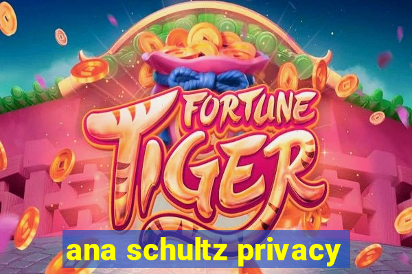 ana schultz privacy